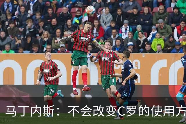 马丁内斯：不会改变C罗的使用方式，需要进球就要让他留在场上